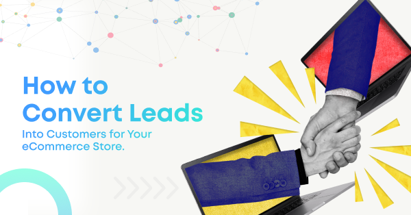 How to convert leads into sales for your eCommerce Store
