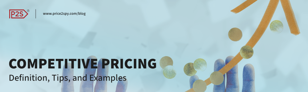 Competitive Pricing: Definition, Tips, and Examples. A Price2Spy Blog article. Featured image.