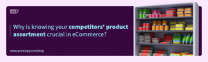 Why is knowing your competitors' product assortment crucial in eCommerce?