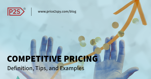 Competitive Pricing: Definition, Tips, and Examples. A Price2Spy Blog article.
