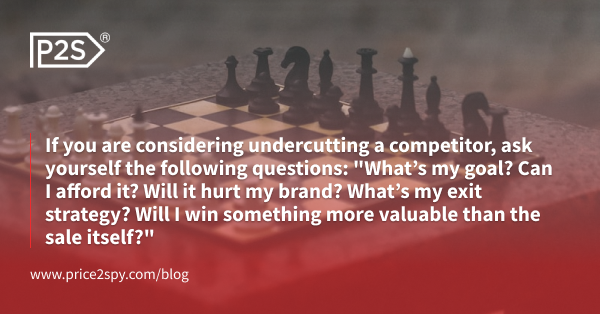 Are you considering undercutting a competitor? Be careful. Think about why you want to do it. What is the desired outcome? Always have the risks in mind.